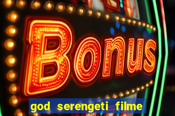 god serengeti filme completo dublado